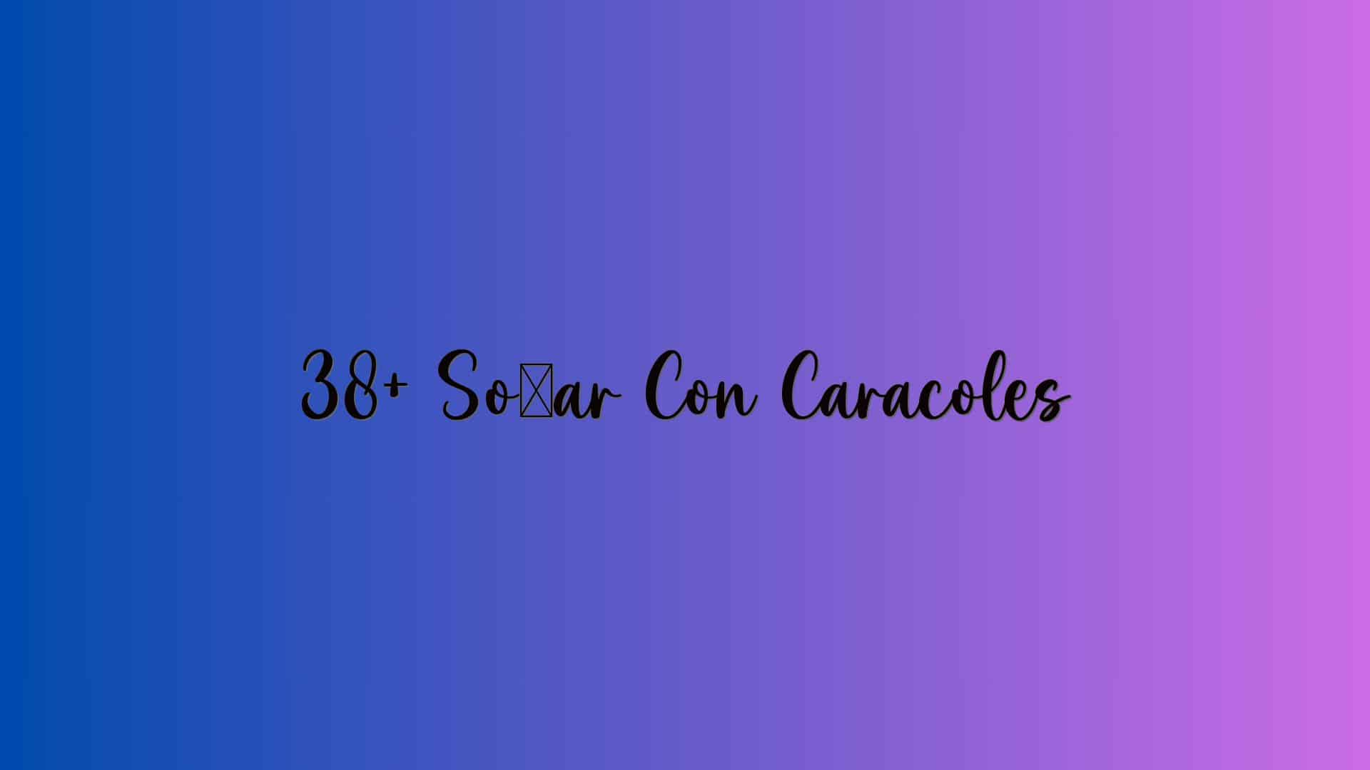 38+ Soñar Con Caracoles
