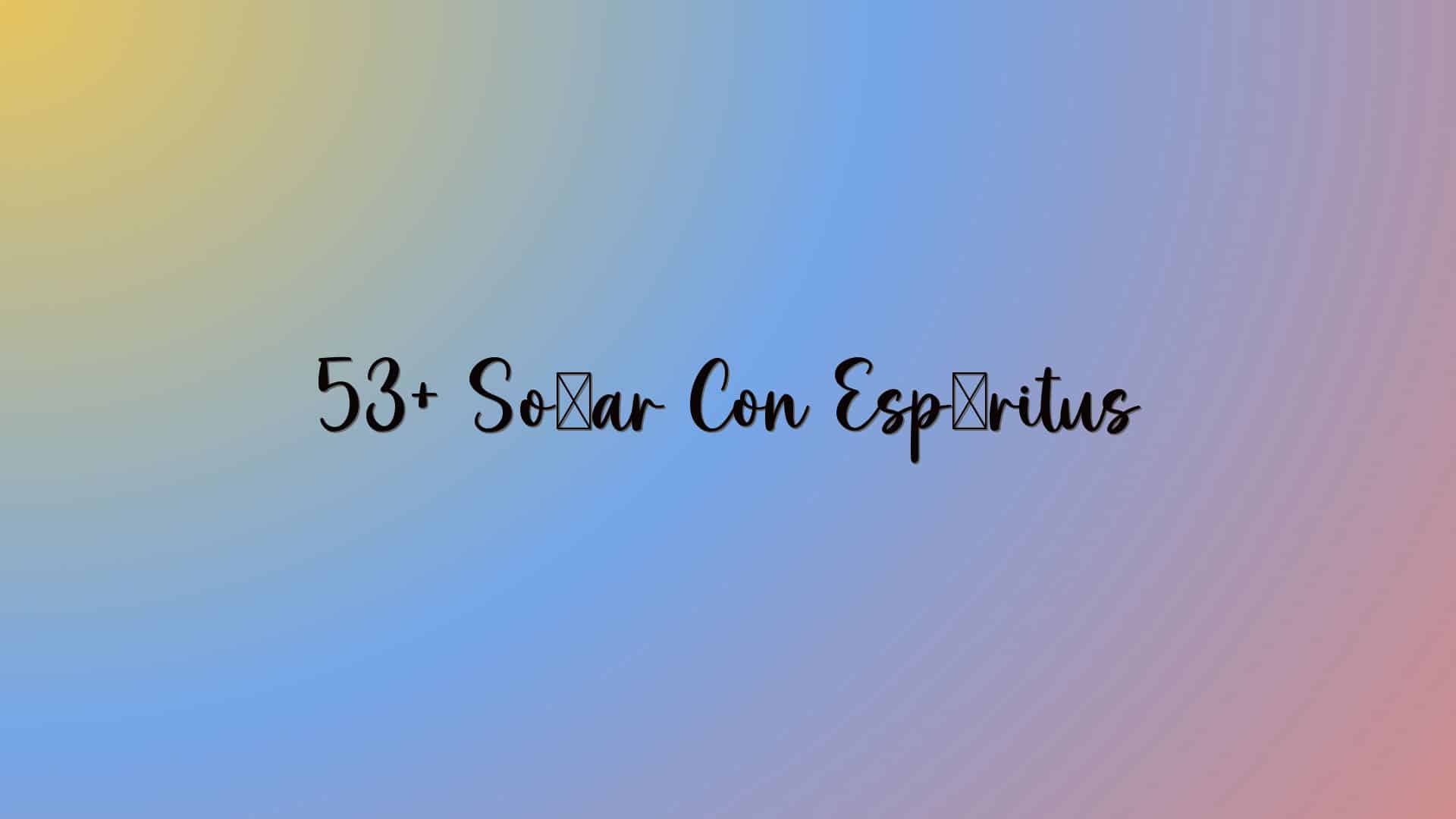 53+ Soñar Con Espíritus