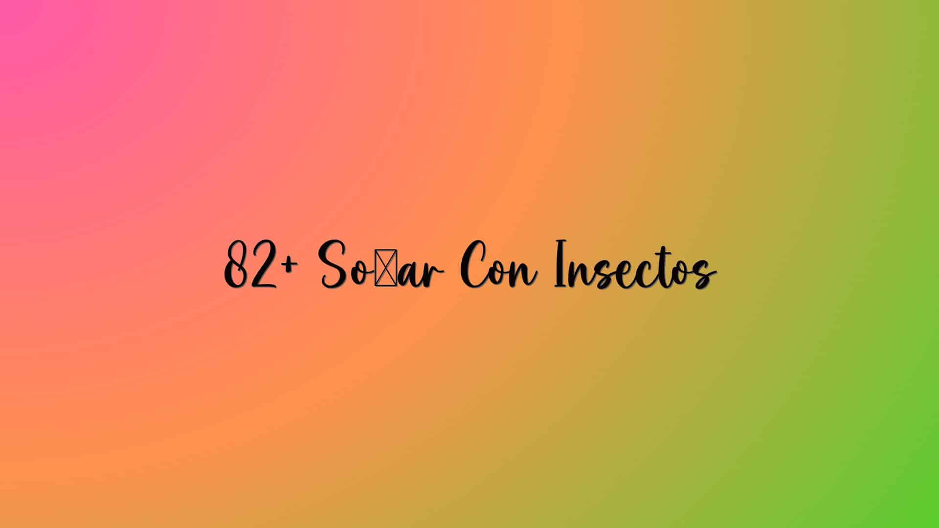 82+ Soñar Con Insectos