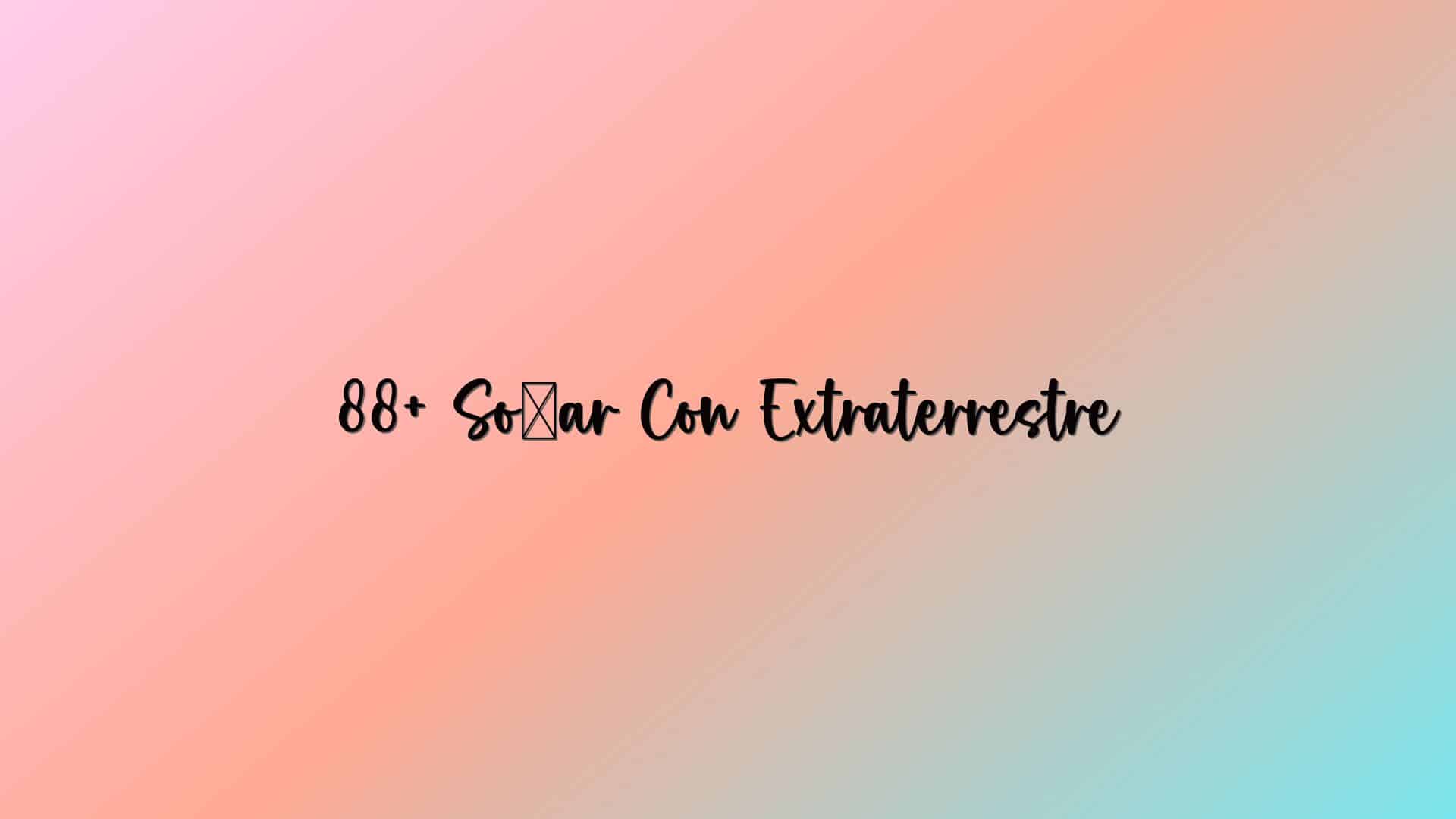 88+ Soñar Con Extraterrestre
