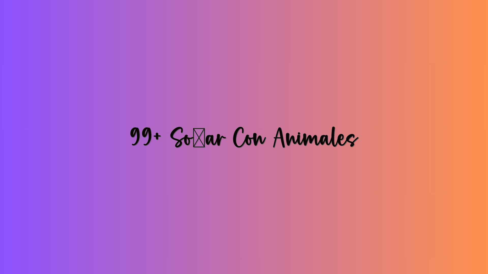 99+ Soñar Con Animales