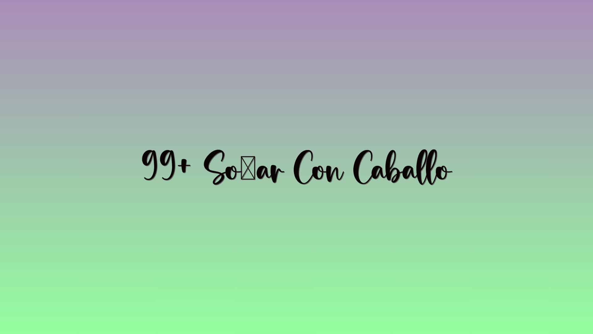 99+ Soñar Con Caballo