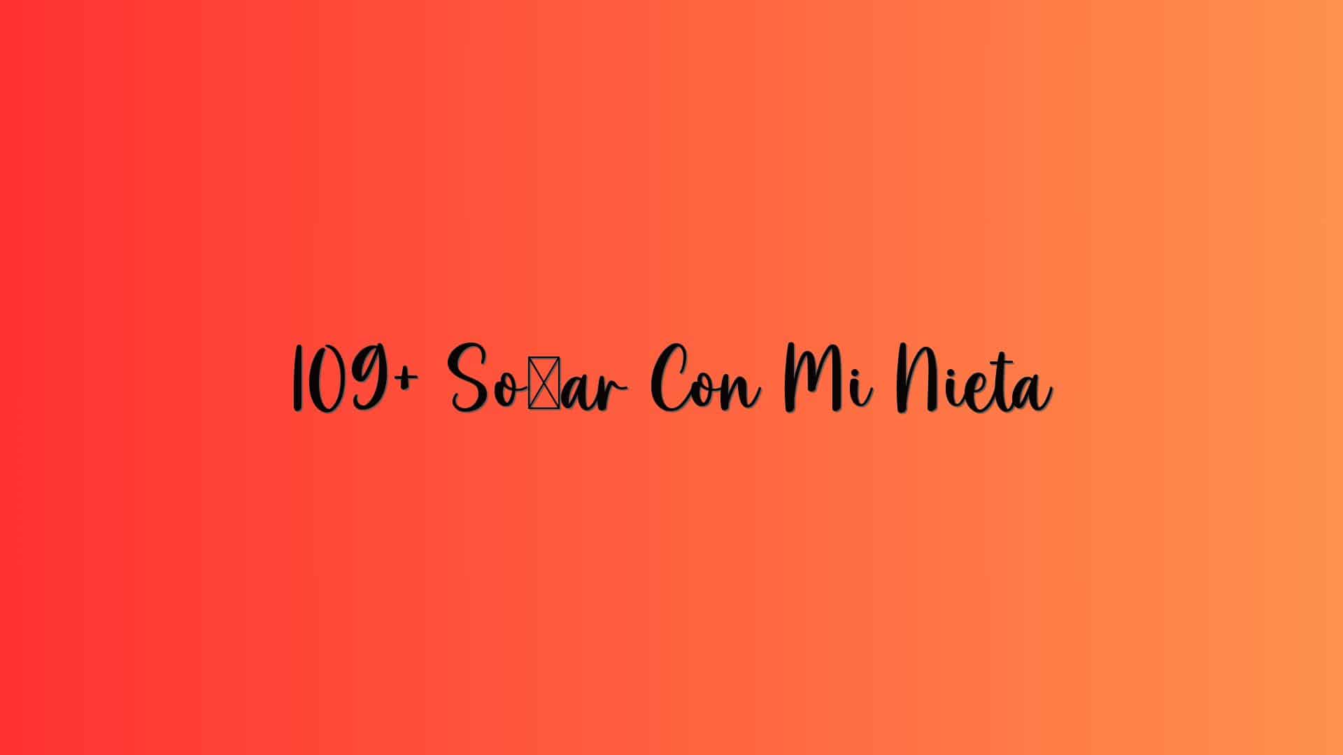 109+ Soñar Con Mi Nieta