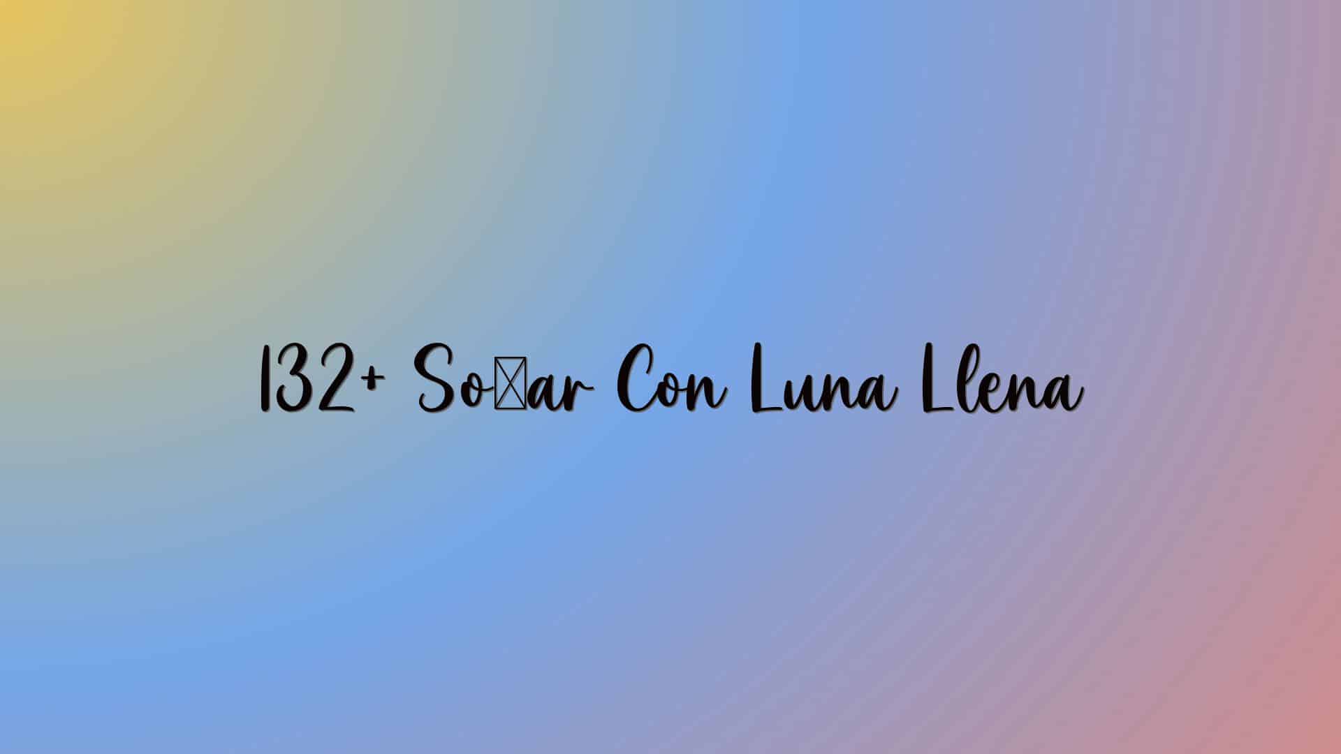132+ Soñar Con Luna Llena
