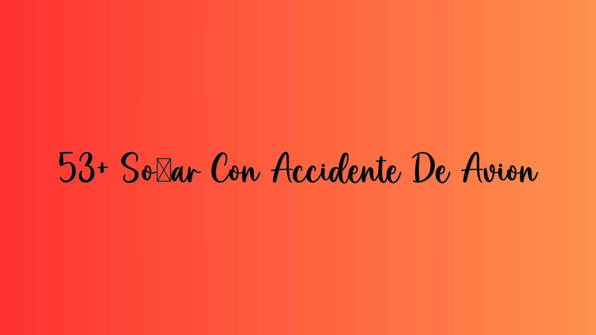 53+ Soñar Con Accidente De Avion