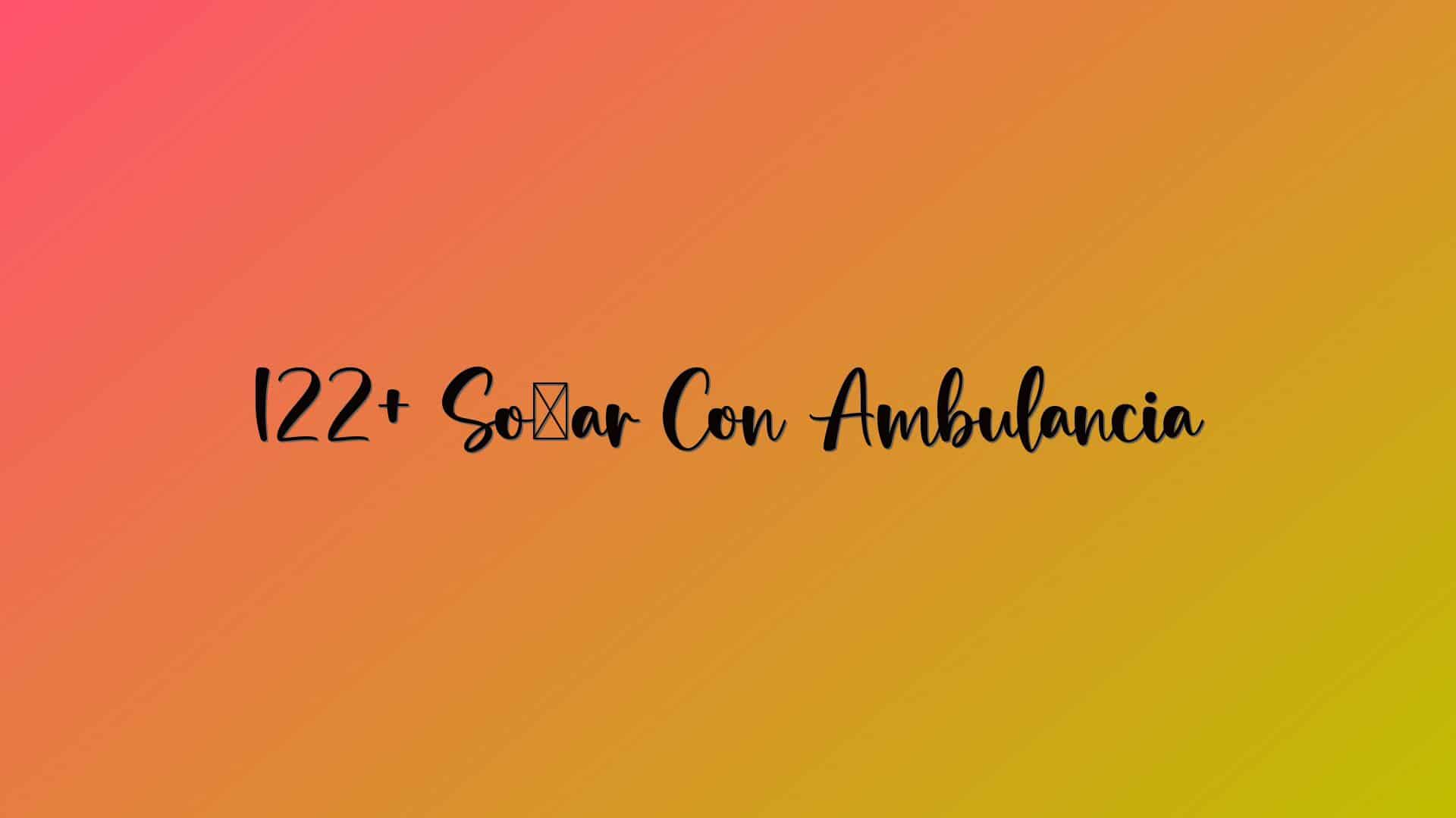122+ Soñar Con Ambulancia