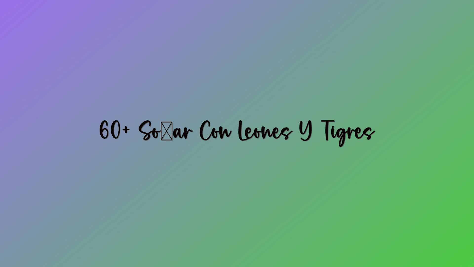 60+ Soñar Con Leones Y Tigres