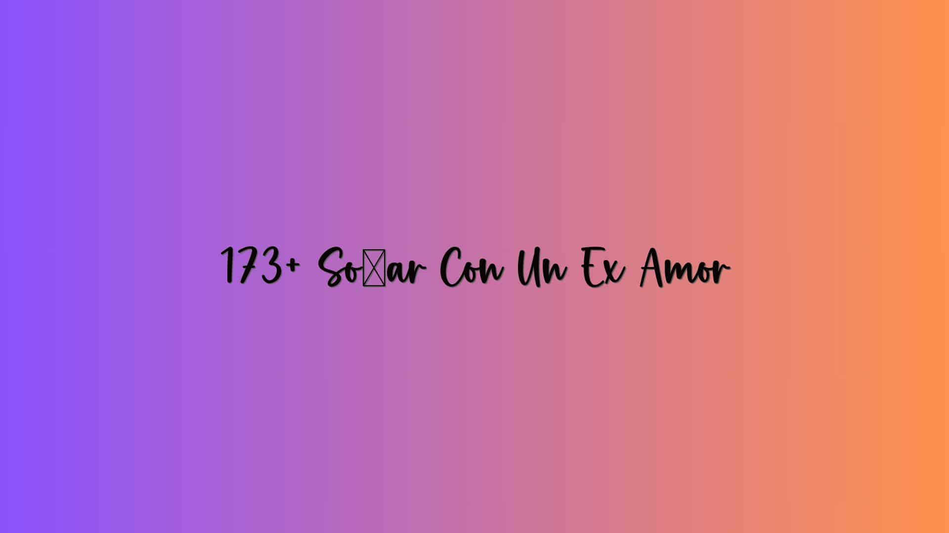 173+ Soñar Con Un Ex Amor