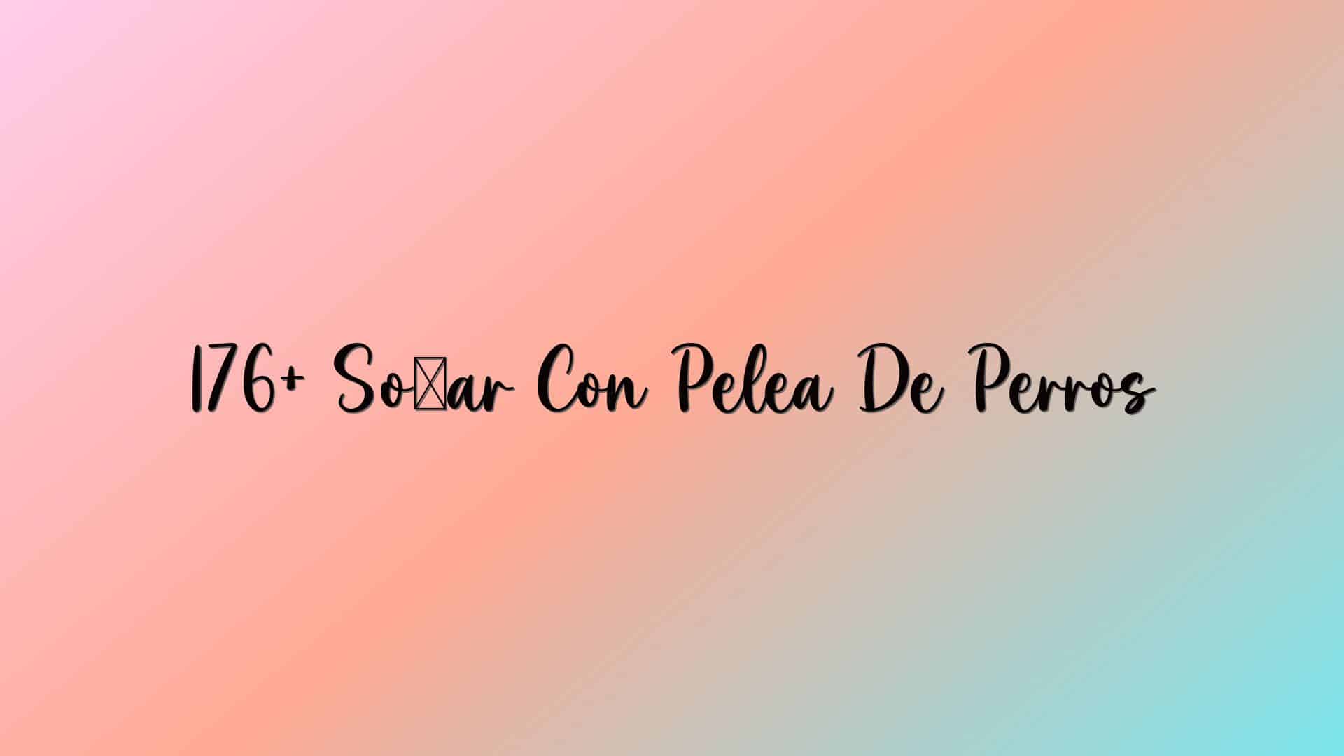 176+ Soñar Con Pelea De Perros