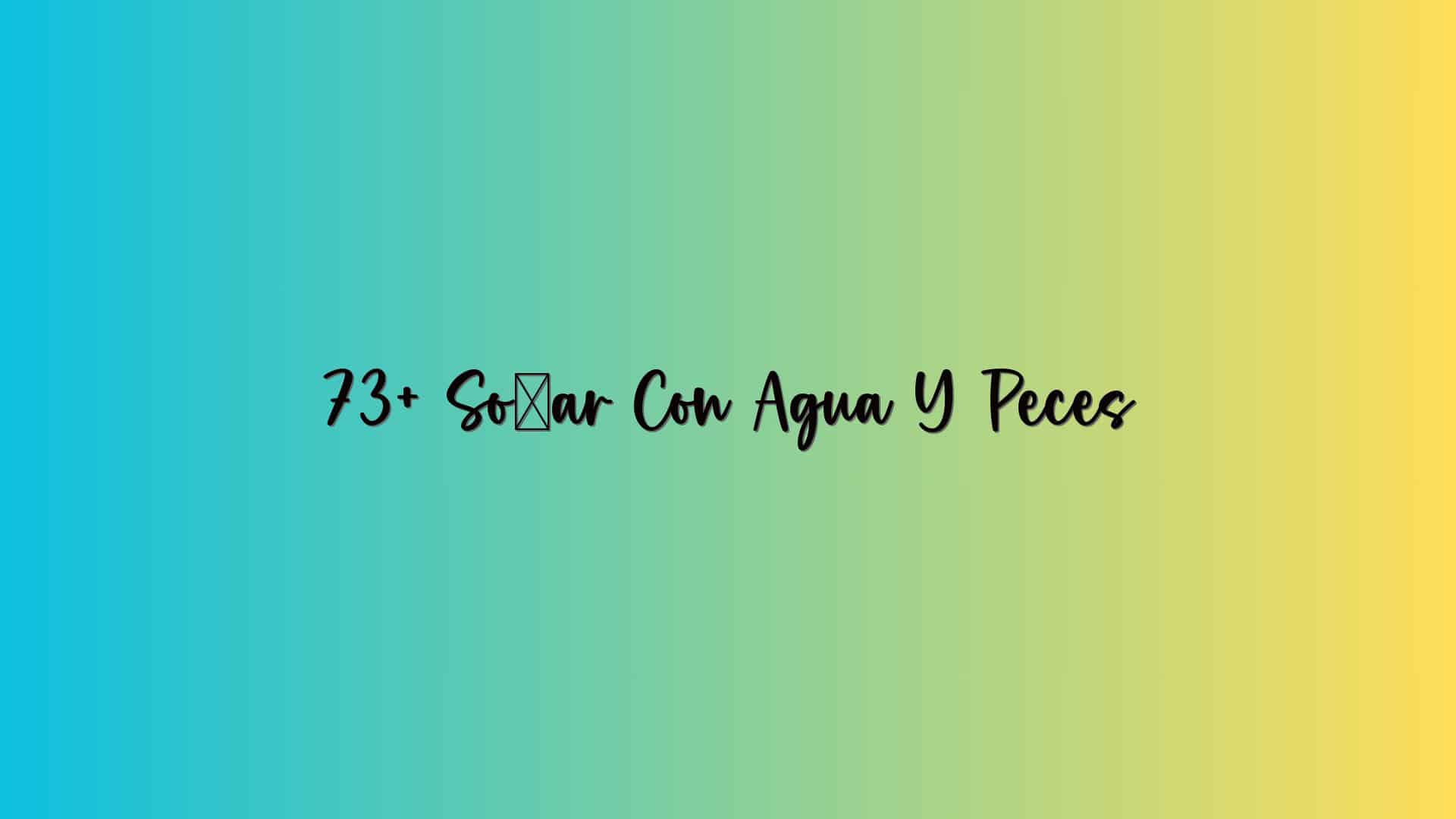 73+ Soñar Con Agua Y Peces
