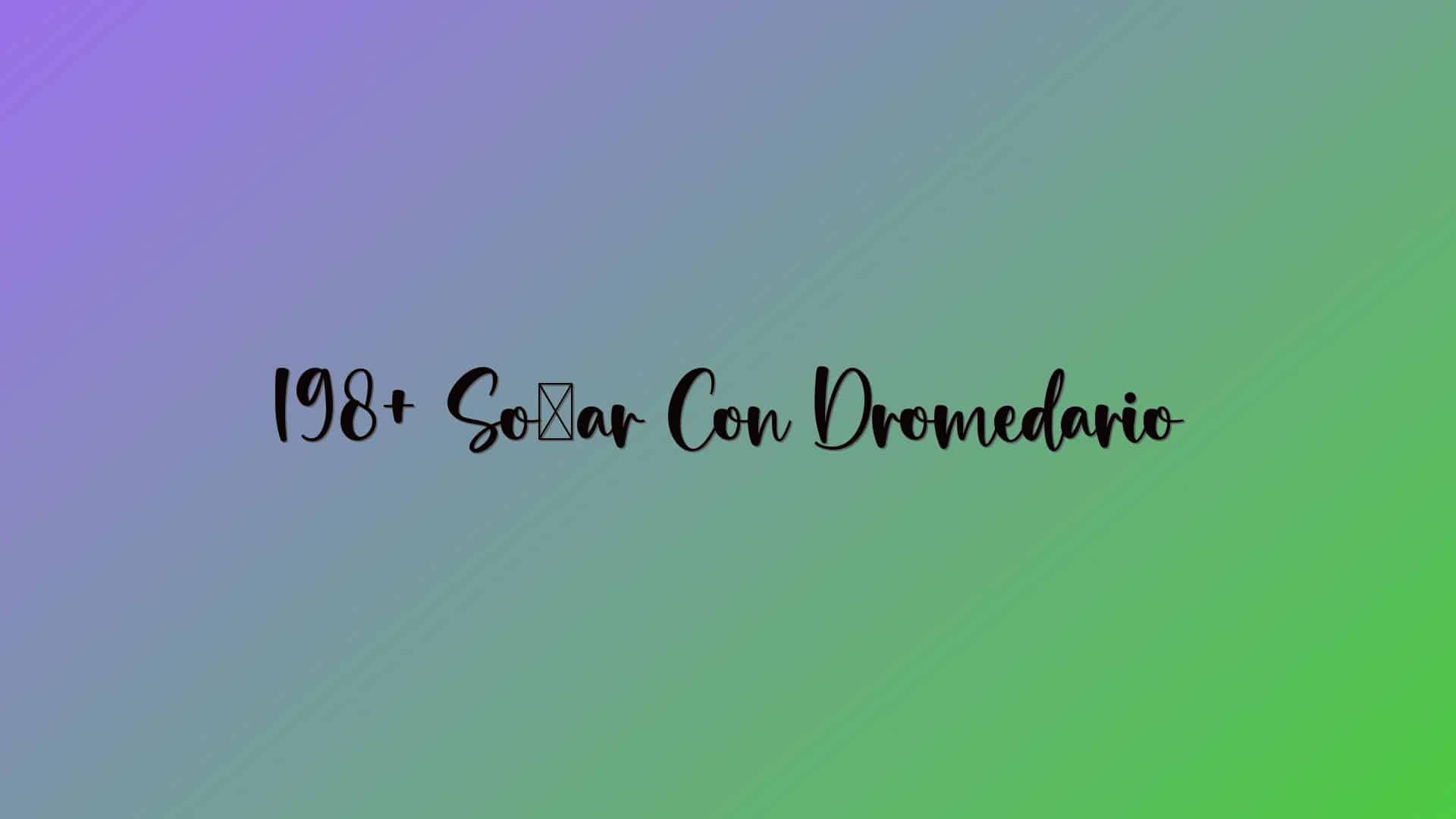 198+ Soñar Con Dromedario